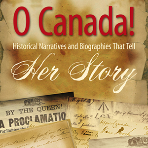 O Canada! Historical Narratives and Biographies that Tell Her Story by Karla Akins